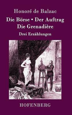 Die Boerse / Der Auftrag / Die Grenadiere(German, Hardcover, Honore de Balzac)