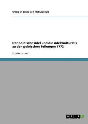 Der polnische Adel und die Adelskultur bis zu den polnischen Teilungen 1772(German, Paperback, Von Klobuczynski Christian Bruno)