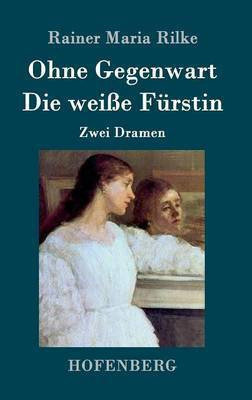 Ohne Gegenwart / Die weisse Fuerstin(German, Hardcover, Rainer Maria Rilke)