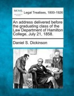 An Address Delivered Before the Graduating Class of the Law Department of Hamilton College, July 21, 1858.(English, Paperback, Dickinson Daniel S)