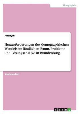 Herausforderungen des demographischen Wandels im laendlichen Raum. Probleme und Loesungsansaetze in Brandenburg(German, Paperback, Anonym)