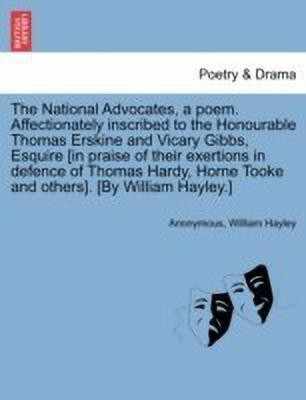 The National Advocates, a Poem. Affectionately Inscribed to the Honourable Thomas Erskine and Vicary Gibbs, Esquire [in Praise of Their Exertions in Defence of Thomas Hardy, Horne Tooke and Others]. [by William Hayley.](English, Paperback, Anonymous William)