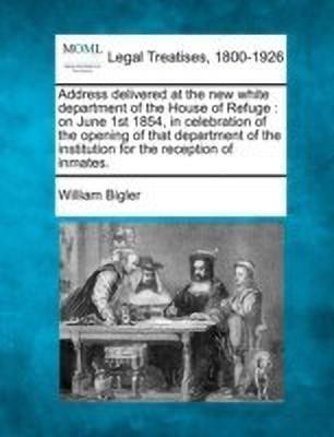 Address Delivered at the New White Department of the House of Refuge(English, Paperback, Bigler William)