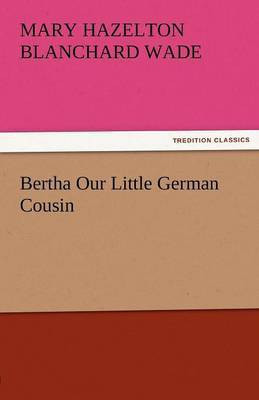 Bertha Our Little German Cousin(English, Paperback, Wade Mary Hazelton Blanchard)