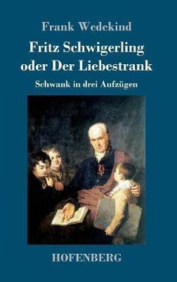 Fritz Schwigerling oder Der Liebestrank(German, Hardcover, Wedekind Frank)
