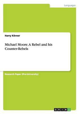 Michael Moore. A Rebel and his Counter-Rebels(English, Paperback, Koerner Harry)