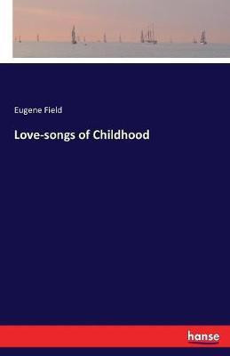 Love-songs of Childhood(English, Paperback, Field Eugene)