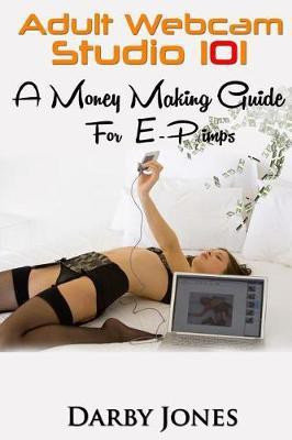 Adult Webcam Studio 101 - A Money Making Guide for E-pimps(English, Paperback, Jones Darby)
