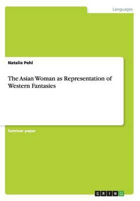 The Asian Woman as Representation of Western Fantasies(English, Paperback, Pehl Natalie)