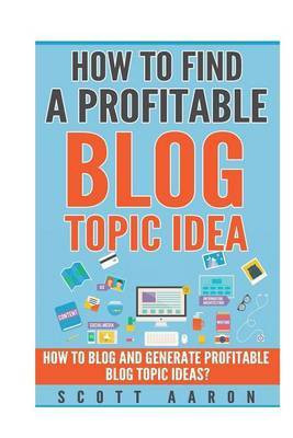 How to Find a Profitable Blog Topic Idea(English, Paperback, Aaron Scott Rabbi)