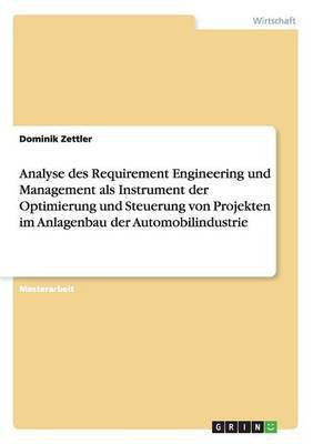 Analyse des Requirement Engineering und Management als Instrument der Optimierung und Steuerung von Projekten im Anlagenbau der Automobilindustrie(German, Paperback, Zettler Dominik) Analyse des Requirement Engineering und Management als Instrument der Optimierung und Steuerung von Projekten im Anlagenbau der Automobilindustrie(German, Paperback, Zettler Dominik)