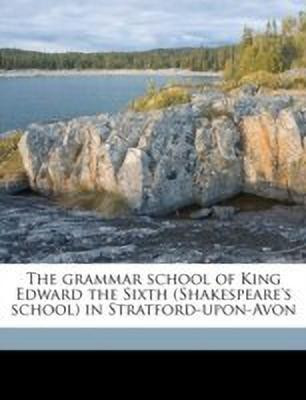 The grammar school of King Edward the Sixth (Shakespeare's school) in Stratford-upon-Avon(English, Paperback, unknown)