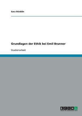 Grundlagen der Ethik bei Emil Brunner(German, Paperback, Stoecklin Sara)