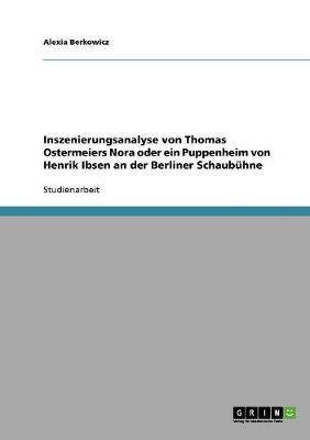 Inszenierungsanalyse von Thomas Ostermeiers Nora oder ein Puppenheim von Henrik Ibsen an der Berliner Schaubuehne(German, Paperback, Berkowicz Alexia)