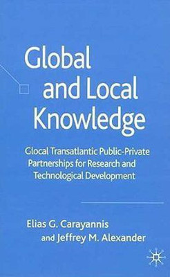 Global and Local Knowledge  - Global Transatlantic Public-Private Partnerships for Research and Technological Development(English, Hardcover, Carayannis E.)