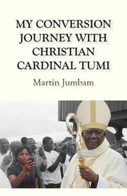 My Conversion Journey with Christian Cardinal Tumi(English, Electronic book text, Jumbam Martin)