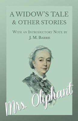 A Widow's Tale and Other Stories - With an Introductory Note by J. M. Barrie(English, Paperback, Oliphant Mrs)