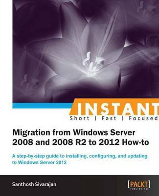 Instant Migration from Windows Server 2008 and 2008 R2 to 2012 How-to(English, Electronic book text, Sivarajan Santhosh)