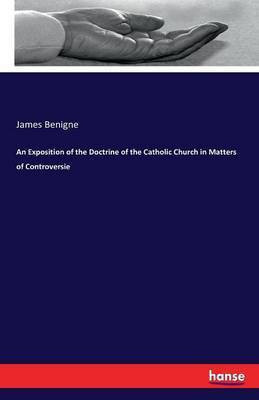 An Exposition of the Doctrine of the Catholic Church in Matters of Controversie(English, Paperback, Benigne James)