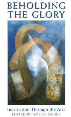 Beholding the Glory - Incarnation through the Arts(English, Paperback, Begbie Jeremy S.)