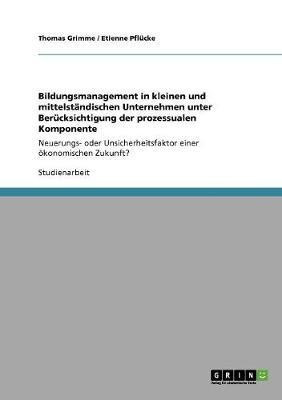 Bildungsmanagement in kleinen und mittelstaendischen Unternehmen unter Beruecksichtigung der prozessualen Komponente(German, Paperback, Grimme Thomas)