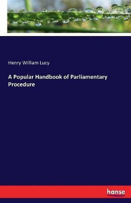A Popular Handbook of Parliamentary Procedure(English, Paperback, Lucy Henry William Sir)