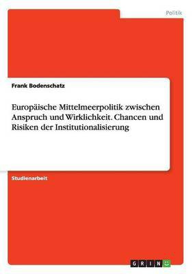 Europaeische Mittelmeerpolitik zwischen Anspruch und Wirklichkeit. Chancen und Risiken der Institutionalisierung(German, Paperback, Bodenschatz Frank)