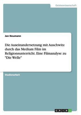 Die Auseinandersetzung mit Auschwitz durch das Medium Film im Religionsunterricht. Eine Filmanalyse zu Die Welle(German, Paperback, Neumann Jan)
