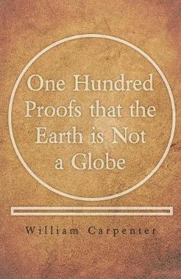 One Hundred Proofs that the Earth is Not a Globe(English, Paperback, Carpenter William)