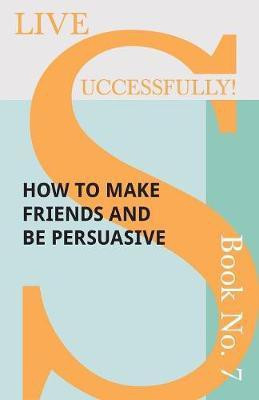 Live Successfully! Book No. 7 - How to Make Friends and be Persuasive(English, Paperback, McHardy D N)