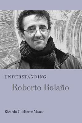 Understanding Roberto Bolano(English, Hardcover, Gutierrez-Mouat Ricardo)