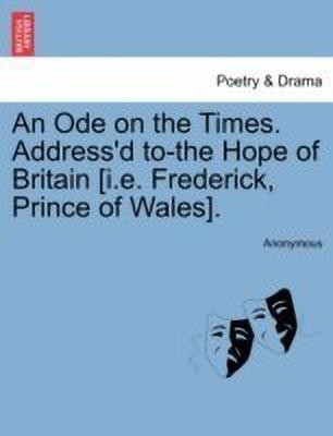 An Ode on the Times. Address'd To-The Hope of Britain [i.E. Frederick, Prince of Wales].(English, Paperback, Anonymous)