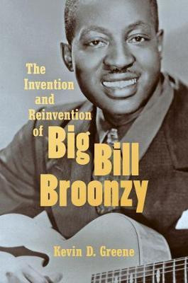 The Invention and Reinvention of Big Bill Broonzy(English, Hardcover, Greene Kevin D.)
