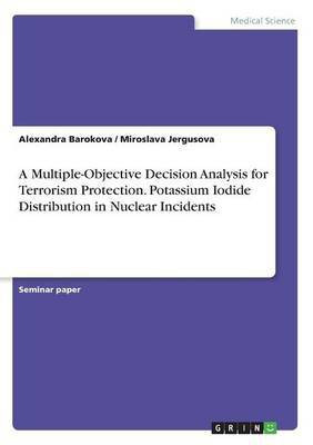 A Multiple-Objective Decision Analysis for Terrorism Protection. Potassium Iodide Distribution in Nuclear Incidents(English, Paperback, Barokova Alexandra)