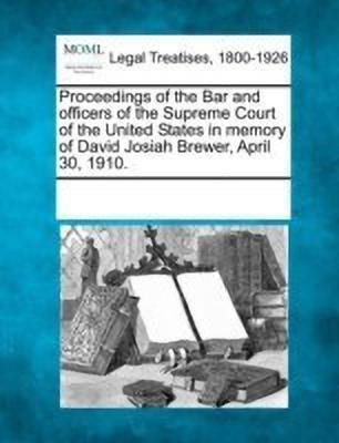 Proceedings of the Bar and Officers of the Supreme Court of the United States in Memory of David Josiah Brewer, April 30, 1910.(English, Paperback, unknown)