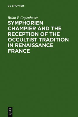 Symphorien Champier and the Reception of the Occultist Tradition in Renaissance France(English, Electronic book text, Copenhaver Brian P.)