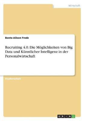 Recruiting 4.0. Die Moeglichkeiten von Big Data und Kuenstlicher Intelligenz in der Personalwirtschaft(German, Paperback, Frede Bente-Aileen)