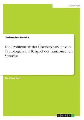 Die Problematik der UEbersetzbarkeit von Tautologien am Beispiel der franzoesischen Sprache(German, Paperback, Domke Christopher)