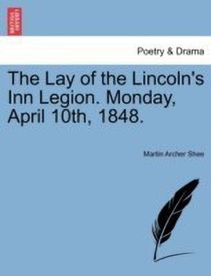 The Lay of the Lincoln's Inn Legion. Monday, April 10th, 1848.(English, Paperback, Shee Martin Archer)