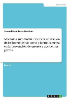 Mecanica automotriz. Correcta utilizacion de las herramientas como pilar fundamental en la prevencion de errores y accidentes graves(Spanish, Paperback, Perez Martinez Samuel Rene)