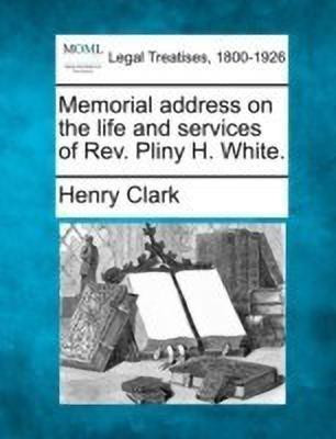 Memorial Address on the Life and Services of Rev. Pliny H. White.(English, Paperback, Clark Henry)