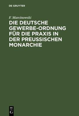 Die Deutsche Gewerbe-Ordnung Fuer Die PRAXIS in Der Preussischen Monarchie(German, Hardcover, Marcinowski F)