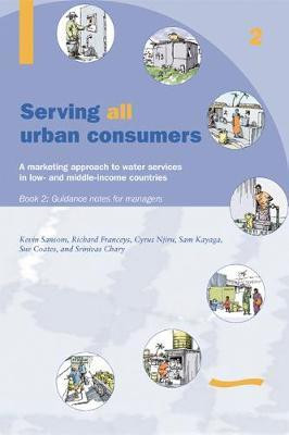 Serving All Urban Cunsumers: A Marketing Approach to Water Services in Low- and Middle-income Countries: Book 2 - Guidance Notes for Managers(English, Paperback, Sansom Kevin)