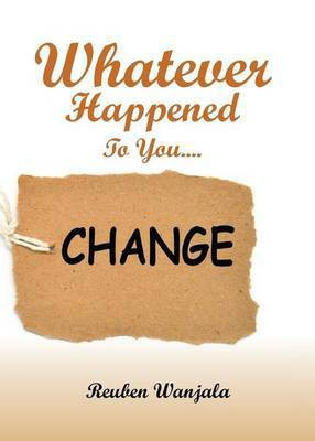Whatever Happened to you.... CHANGE(English, Paperback, Wanjala Reuben)