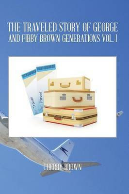The Traveled Story of George and Fibby Brown Generations Vol. I(English, Paperback, Brown Cherry)