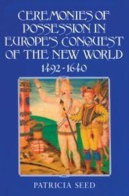 Ceremonies of Possession in Europe's Conquest of the New World, 1492-1640(English, Paperback, Seed Patricia)