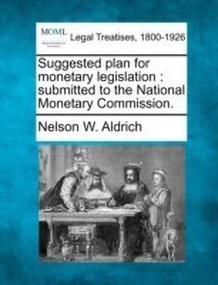 Suggested Plan for Monetary Legislation(English, Paperback, Aldrich Nelson W)
