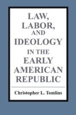 Law, Labor, and Ideology in the Early American Republic(English, Paperback, Tomlins Christopher L.)