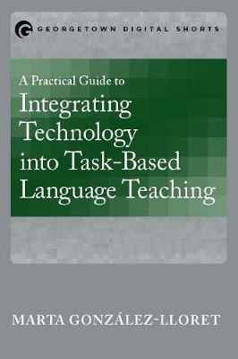 A Practical Guide to Integrating Technology into Task-Based Language Teaching(English, Paperback, Gonzalez-Lloret Marta)