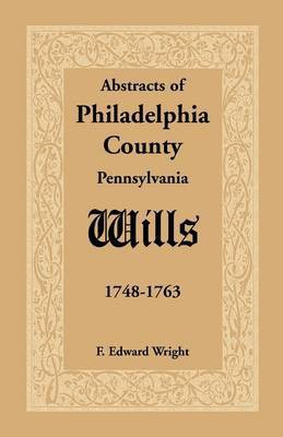Abstracts of Philadelphia County [Pennsylvania] Wills, 1748-1763(English, Paperback, Wright F Edward)